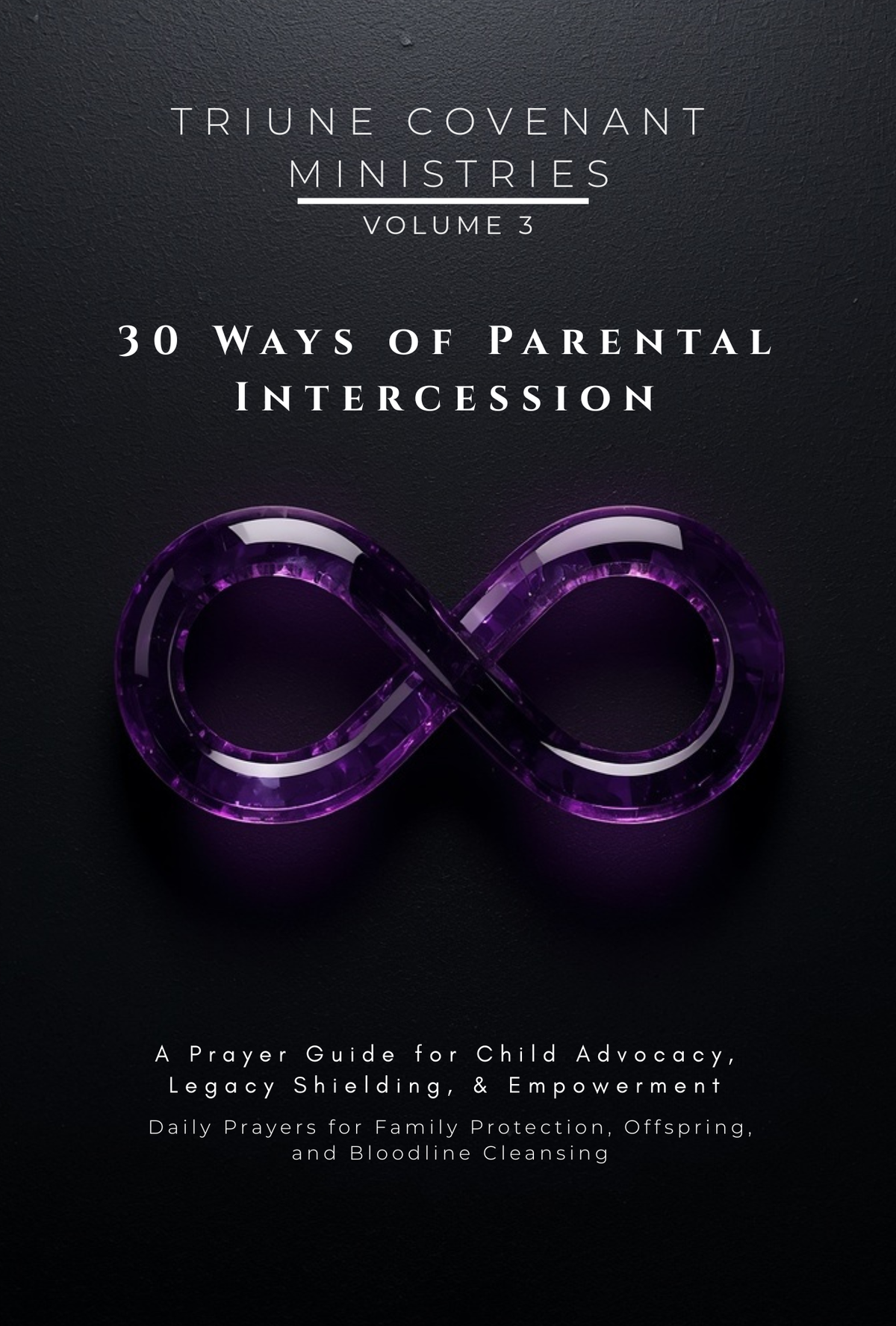 Volume 03 - 30 Ways of Parental Intercession: A Prayer Guide for Child Advocacy, Legacy Shielding, & Empowerment