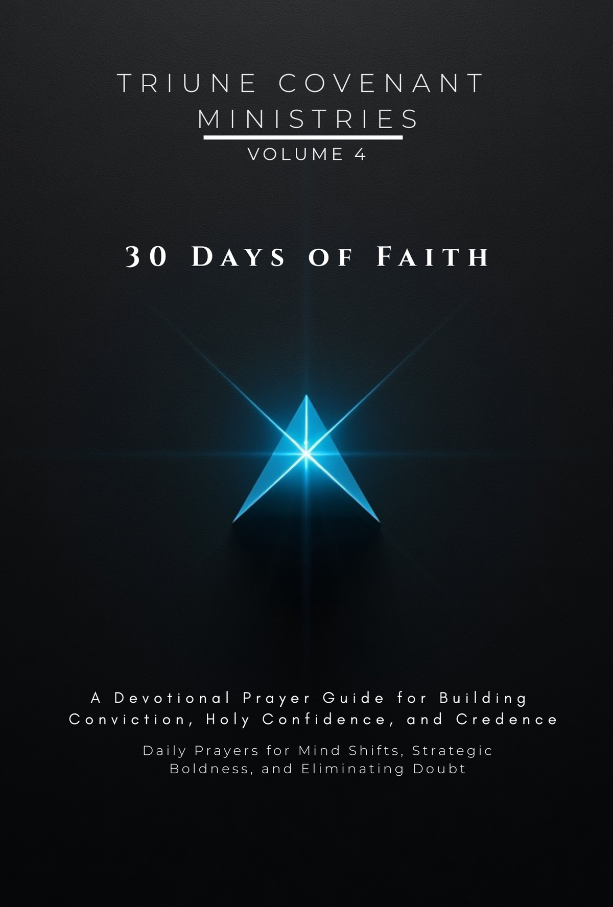 Volume 04 - 30 Days of Faith: A Devotional Prayer Guide for Building Conviction, Holy Confidence, and Credence