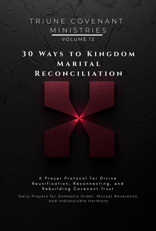 Volume 12 - 30 Ways to Kingdom Marital Reconciliation: A Prayer Protocol for Divine Reunification, Reconnecting, and Rebuilding Covenant Trust