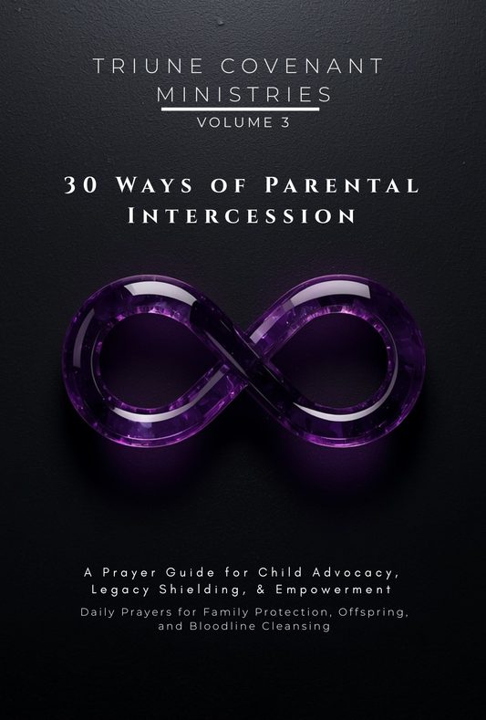 Volume 03 - 30 Ways of Parental Intercession:  A Prayer Guide for Child Advocacy, Legacy Shielding, & Empowerment